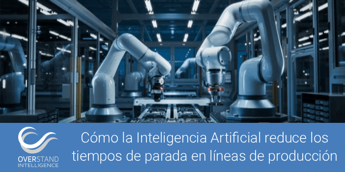 Cómo la Inteligencia Artificial reduce los tiempos de parada en las líneas de producción