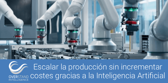 Escalar la producción sin incrementar costes gracias a la Inteligencia Artificial